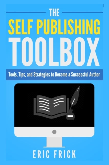 The Self Publishing Toolbox - Tools, Tips, and Strategies for Becoming a Successful Author