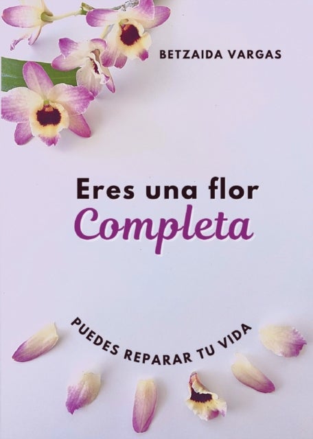 Eres Una Flor Completa - Puedes Reparar Tu Vida