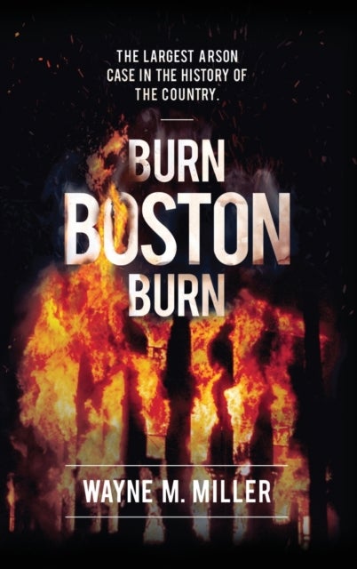 Burn Boston Burn - The Largest Arson Case in the History of the Country'