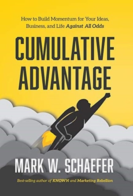 Cumulative Advantage - How to Build Momentum for Your Ideas, Business and Life Against All Odds