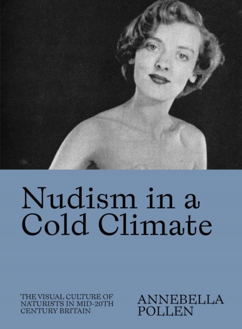 Nudism in a Cold Climate - The Visual Culture of Naturists in Mid-20th Century Britain