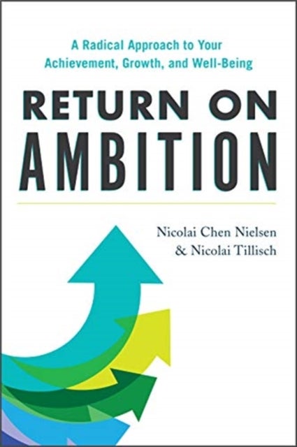 Return on Ambition - A Radical Approach to Your Achievement, Growth, and Well-Being