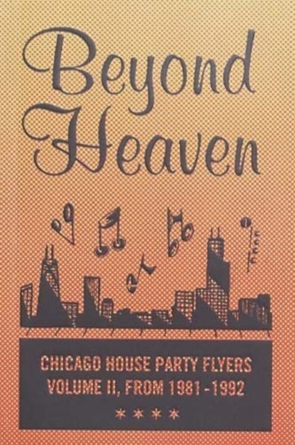 BEYOND HEAVEN - CHICAGO HOUSE PARTY FLYERS - VOLUME II, FROM 1981-1992