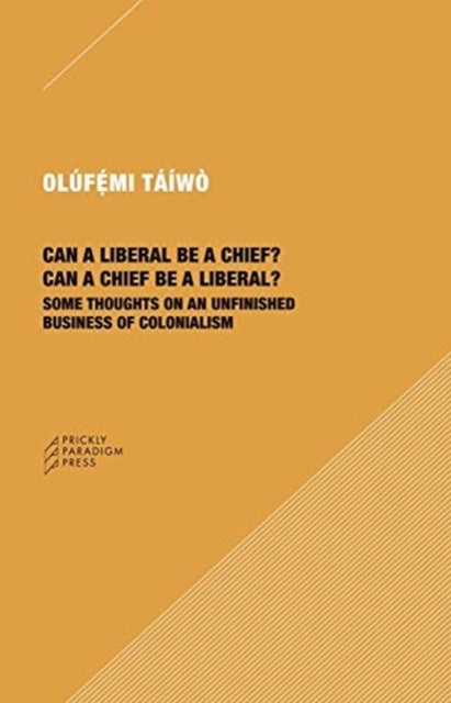 Bilde av Can A Liberal Be A Chief? Can A Chief Be A Liber ¿ Some Thoughts On An Unfinished Business Of Coloni Av Olufemi Taiwo