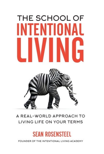 The School of Intentional Living - A Real-World Approach to Living Life on Your Terms