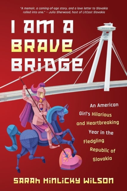 I Am a Brave Bridge - An American Girl's Hilarious and Heartbreaking Year in the Fledgling Republic of Slovakia