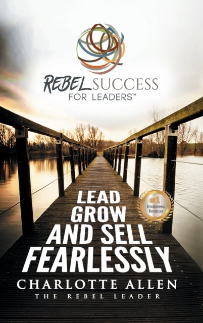 Rebel Success for Leaders - Lead, Grow and Sell Fearlessly