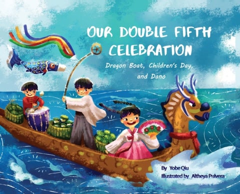 Our Double Fifth Celebration - Dragon Boat Festival, Children's Day and Dano (Asian Holiday Series)