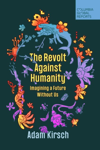 The Revolt Against Humanity - Imagining a Future Without Us