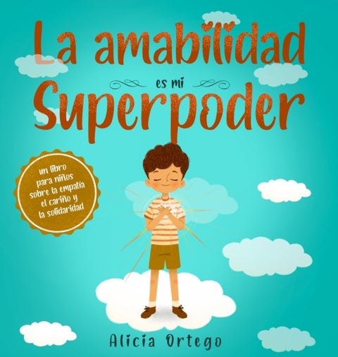 La amabilidad es mi Superpoder - un libro para ni?os sobre la empat?a, el cari?o y la solidaridad (Spanish Edition)