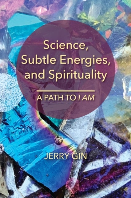 Science, Subtle Energies, and Spirituality - A Path to I AM