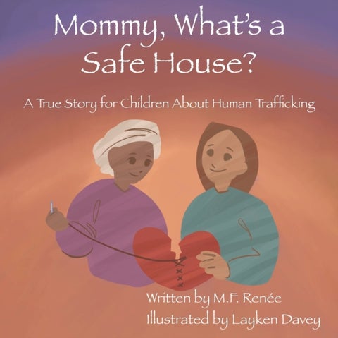 Mommy, What's a Safe House? - A True Story For Children About Human Trafficking