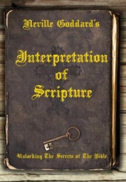 Neville Goddard's Interpretation of Scripture - Unlocking The Secrets of The Bible