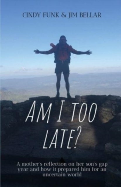 Am I Too Late? - A mother's reflection on her son's gap year and how it prepared him for an uncertain world