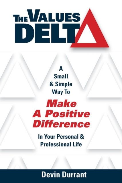 The Values Delta - A Small & Simple Way to Make a Positive Difference in Your Personal & Professional Life