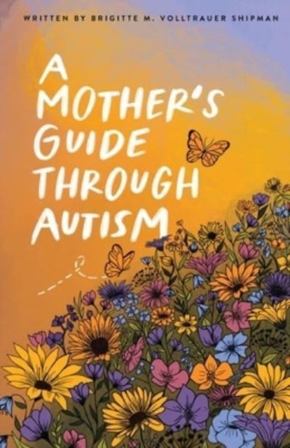 Bilde av A Mother&#039;s Guide Through Autism, Through The Eyes Of The Guided Av Brigitte M Volltrauer Shipman, Joseph D Shipman
