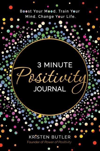 3 Minute Positivity Journal - Boost Your Mood. Train Your Mind. Change Your Life.
