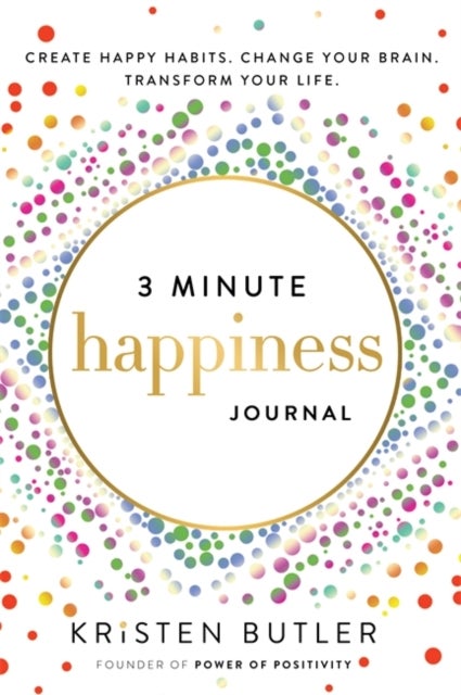 3 Minute Happiness Journal - Create Happy Habits. Change Your Brain. Transform Your Life.