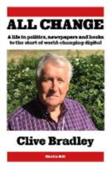 All Change - A life in politics, newspapers and books to the start of world-changing digital