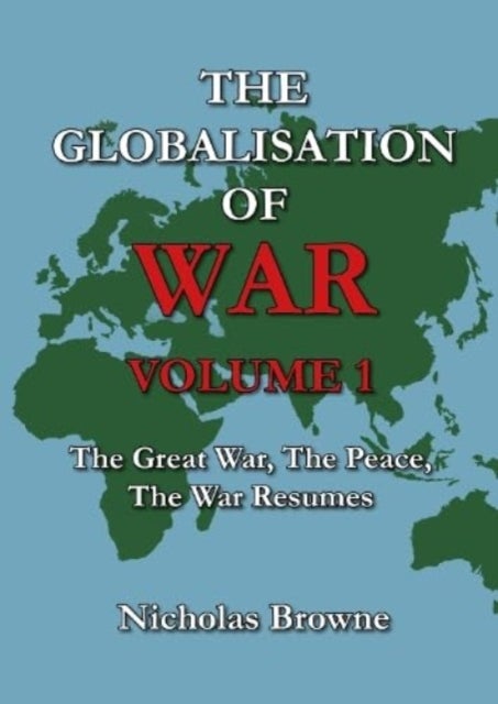 The Globalisation of War - The Great War, The Peace, The War Resumes