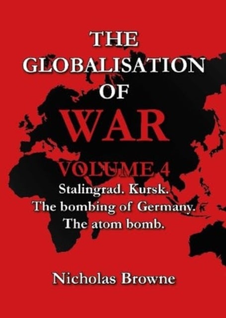 The Globalisation of War - Stalingrad, Kursk, The Bombing of Germany, The Atom Bomb