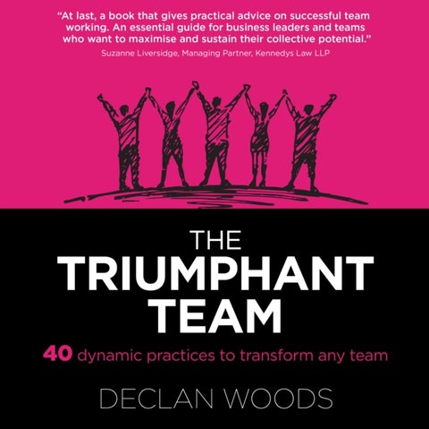 The Triumphant Team - 40 Dynamic Practices to Transform any Team