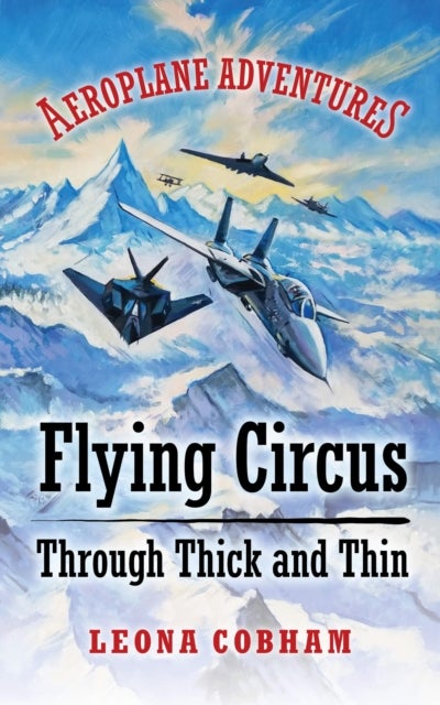 Flying Circus Through Thick and Thin - The inside story of four planes confronting the perils of the skies; teamwork, friendship, and self-