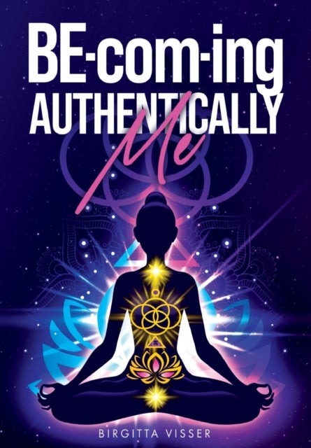 BE-com-ing Authentically Me - Lighting the Spark of Inspiration Back into the Heart of your Luminous Soul BEing