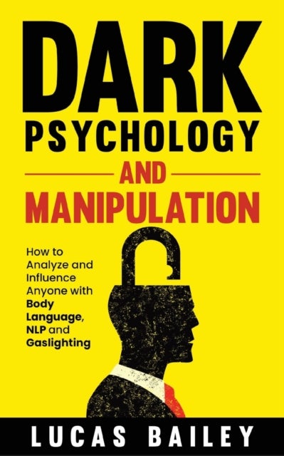Dark Psychology and Manipulation - How to Analyze and Influence Anyone with Body Language, NLP, and Gaslighting