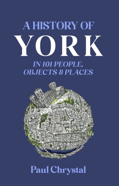 Bilde av A History Of York In 101 People, Objects &amp; Places Av Paul Chrystal
