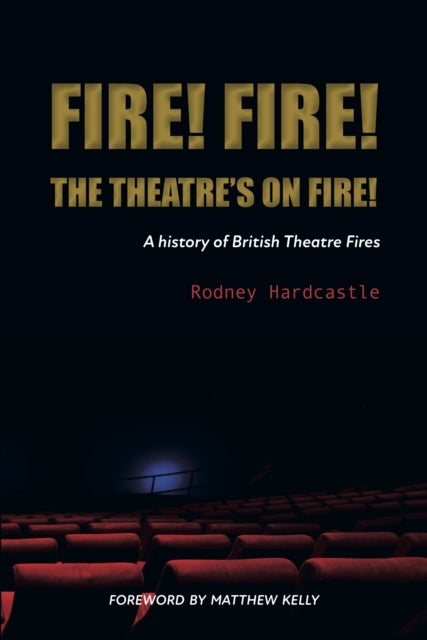 Fire! Fire! The Theatre's on Fire - A History of British Theatre Fires