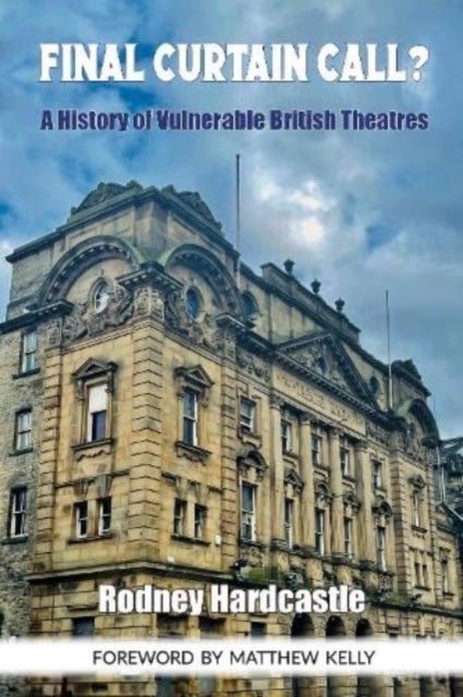 Final Curtain Call? - A History of Vulnerable British Theatres