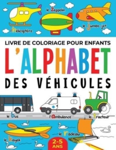 Livre de Coloriage pour Enfants - L'Alphabet des Vehicules: 2-5 ans