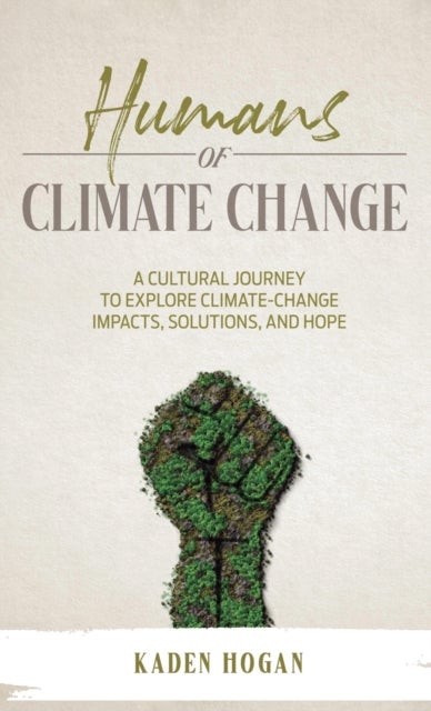 Humans of Climate Change - A Cultural Journey to Explore Climate-Change Impacts, Solutions, and Hope
