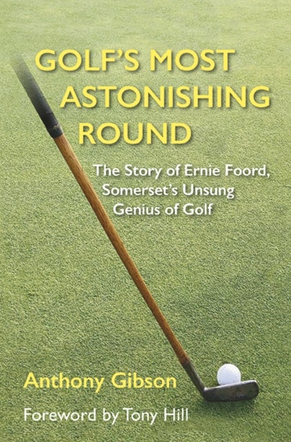 Golf's Most Astonishing Round - The Story of Ernie Foord, Somerset's Unsung Genius of Golf