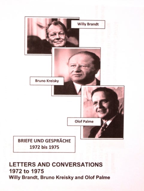 Willy Brandt, Bruno Kreisky and Olof Palme: Letters and Conversations 1972 to 1975 - First English translation of Briefe und Gesprache 1972 bis 1975