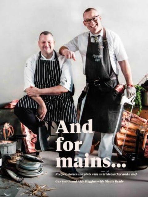 And for Mains - Recipes, Stories and Pints with an Irish Butcher and a Chef