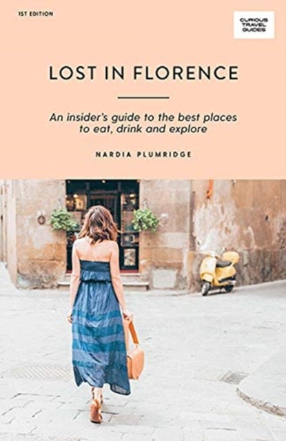 Lost in Florence - An insider's guide to the best places to eat, drink and explore