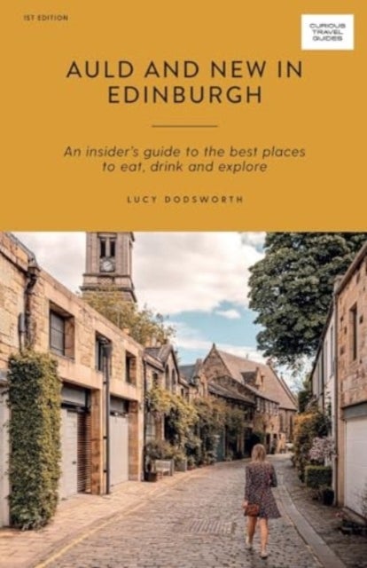 Auld and New in Edinburgh - An Insider¿s Guide to the Best Places to Eat, Drink, and Explore