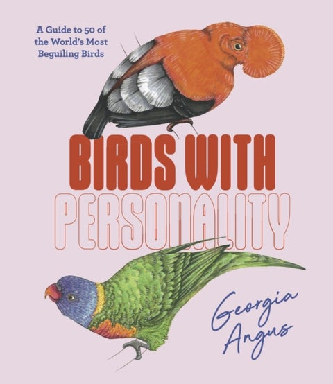 Birds with Personality - A Guide to 50 of the World's Most Beguiling Birds