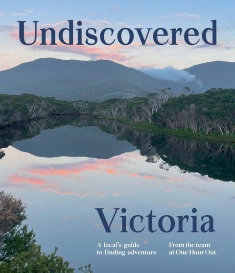 Undiscovered Victoria - A Locals' Guide to Finding Adventure