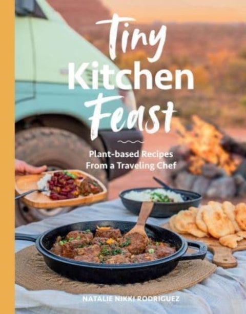 Tiny Kitchen Feast - Plant-based Recipes from a Traveling Chef