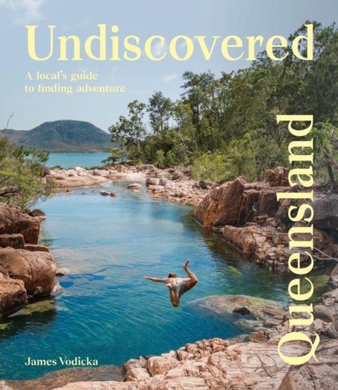 Undiscovered Queensland - A Local's Guide to Finding Adventure