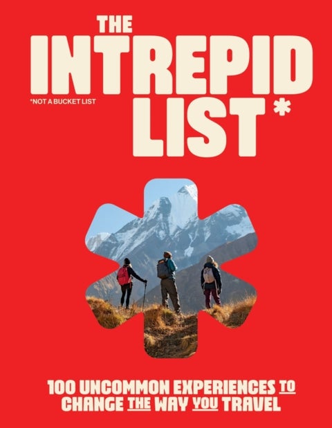 The Intrepid List - 100 Uncommon Experiences to Change the Way You Travel
