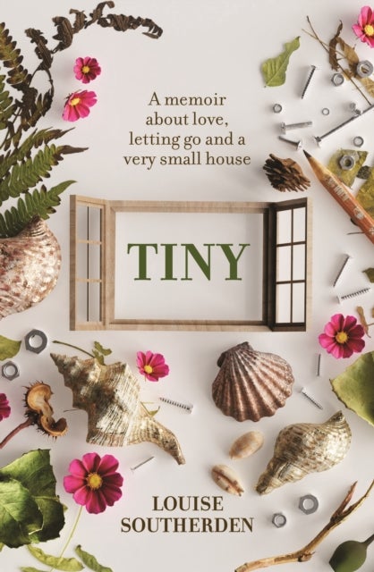 Tiny - A Memoir About Love, Letting Go and a Very Small House