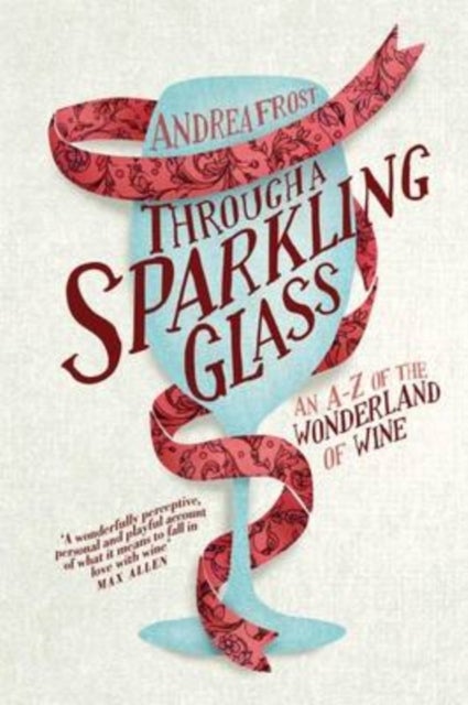 Through a Sparkling Glass - An A-Z of the Wonderland of Wine