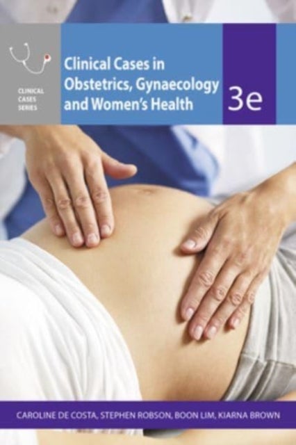 Bilde av Clinical Cases Obstetrics Gynaecology &amp; Women&#039;s Health Av Caroline De Costa, Stephen Robson, Boon Lim, Kiarna Brown