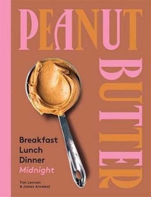 Bilde av Peanut Butter: Breakfast, Lunch, Dinner, Midnight Av Tim Lannan, James Annabel