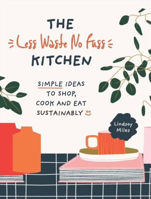 The Less Waste No Fuss Kitchen av Lindsay Miles