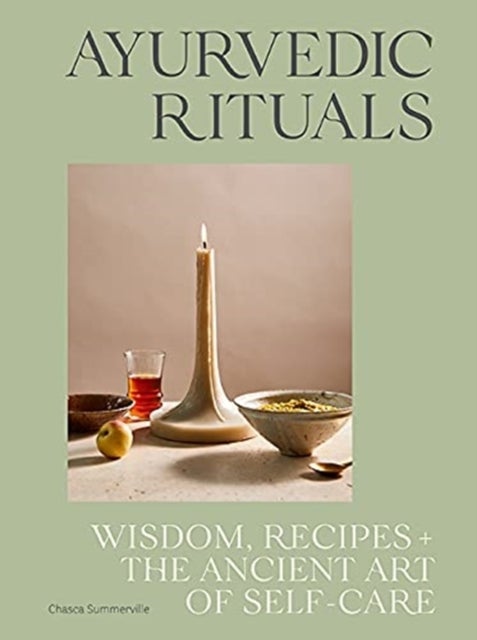 Ayurvedic Rituals - Wisdom, Recipes and the Ancient Art of Self-Care